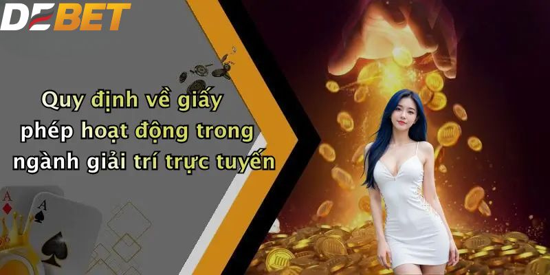 Giấy Phép Hoạt Động: Chứng Nhận Độ Tin Cậy Nhà Cái DEBET 4 Quy định về giấy phép hoạt động trong ngành giải trí trực tuyến