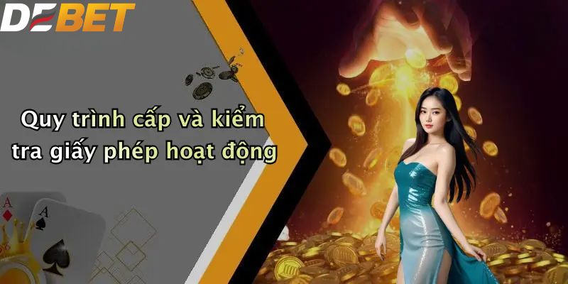 Giấy Phép Hoạt Động: Chứng Nhận Độ Tin Cậy Nhà Cái DEBET 1 Quy trình cấp và kiểm tra giấy phép hoạt động
