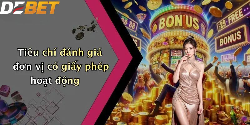 Giấy Phép Hoạt Động: Chứng Nhận Độ Tin Cậy Nhà Cái DEBET 3 Tiêu chí đánh giá đơn vị có giấy phép hoạt động